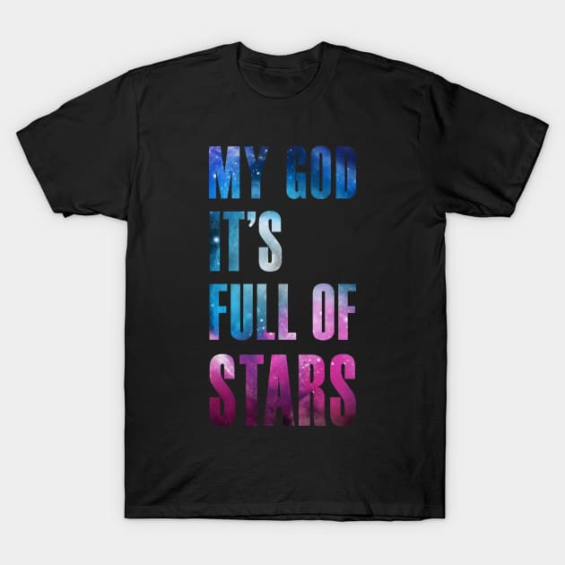 My God It's Full of Stars - Type Version T-Shirt by Magmata